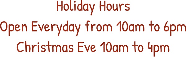 Open everyday 10 to 6, Christmas Eve 10 to 4